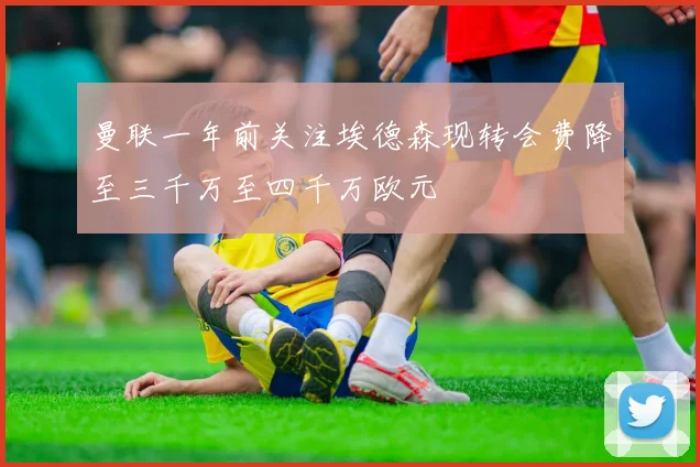 曼联一年前关注埃德森现转会费降至三千万至四千万欧元