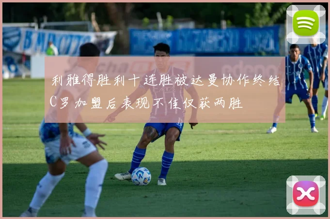利雅得胜利十连胜被达曼协作终结C罗加盟后表现不佳仅获两胜