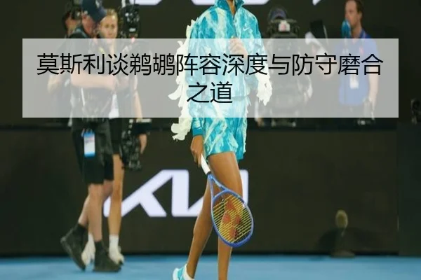 莫斯利谈鹈鹕阵容深度与防守磨合之道 | mksports